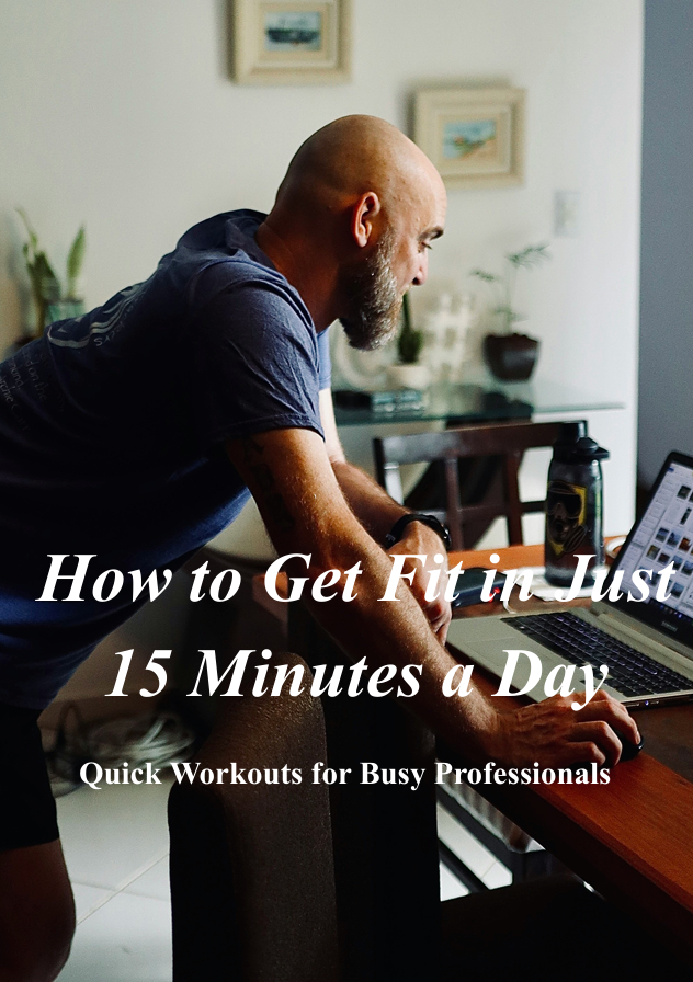 How to Get Fit in Just 15 Minutes a Day Quick Workouts for Busy Professionals
